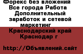 Форекс без вложений. - Все города Работа » Дополнительный заработок и сетевой маркетинг   . Краснодарский край,Краснодар г.